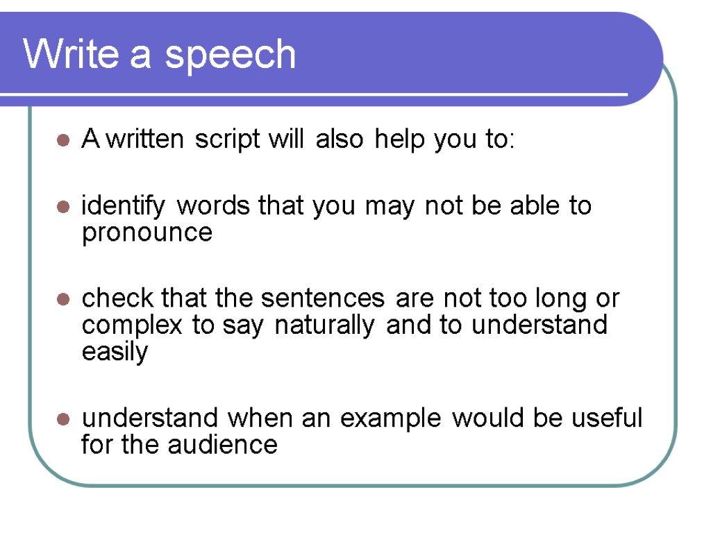 Write a speech A written script will also help you to: identify words that